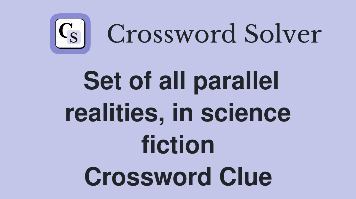 Set of all parallel realities, in science fiction Crossword Clue