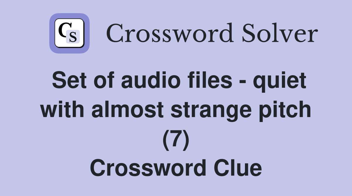 Set of audio files - quiet with almost strange pitch (7) Crossword Clue