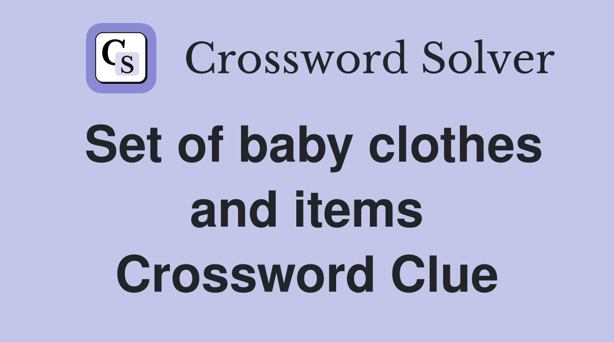 Set of baby clothes and items Crossword Clue