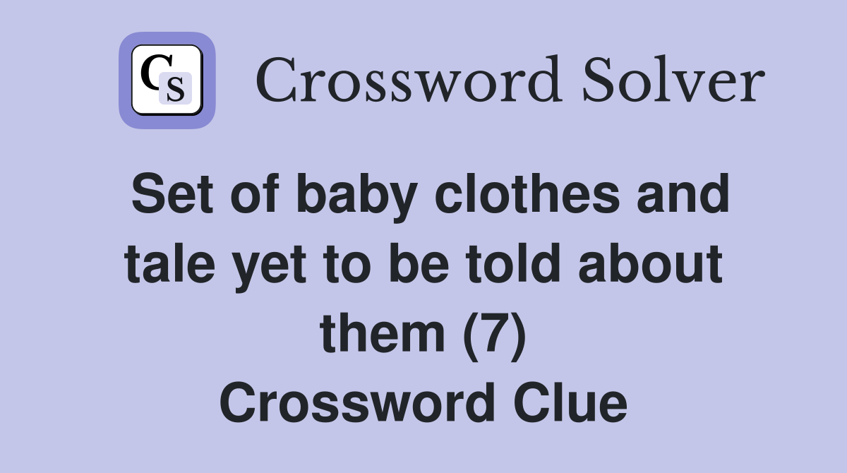Set of baby clothes and tale yet to be told about them (7) Crossword Clue