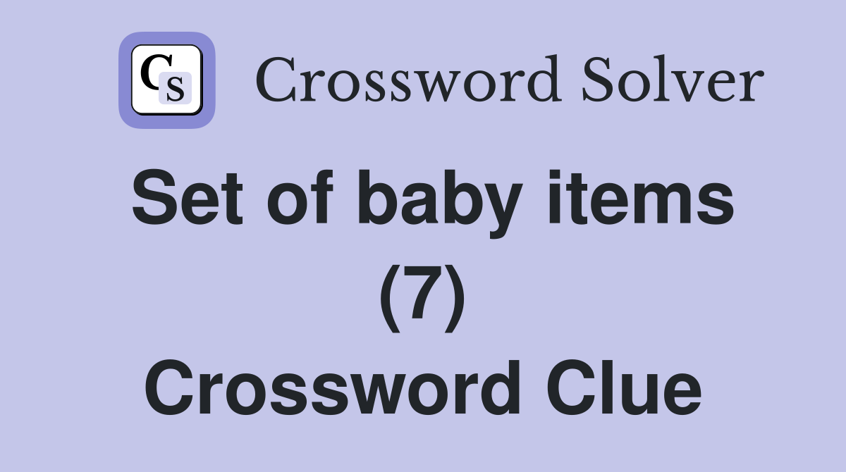 Set of baby items (7) Crossword Clue