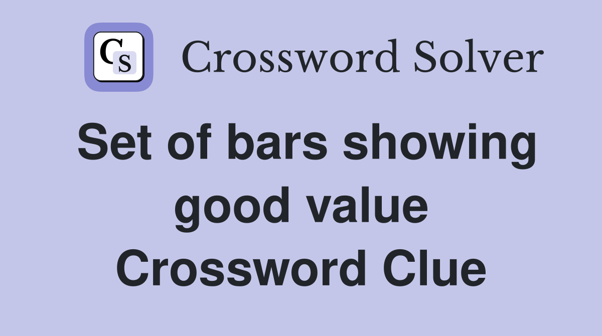 Set of bars showing good value Crossword Clue