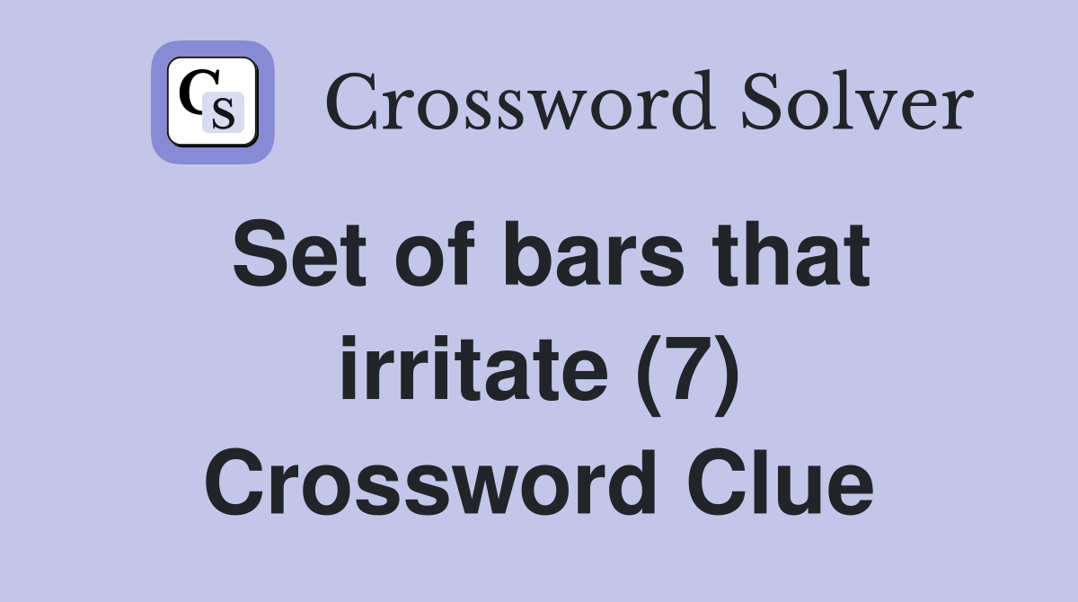 Set of bars that irritate (7) Crossword Clue