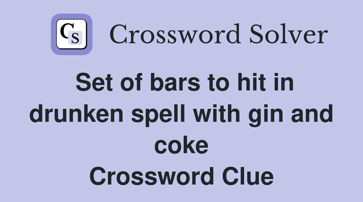 Set of bars to hit in drunken spell with gin and coke Crossword Clue