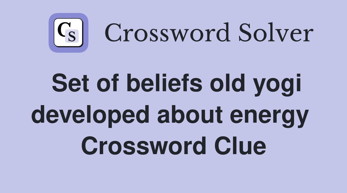 Set of beliefs old yogi developed about energy  Crossword Clue