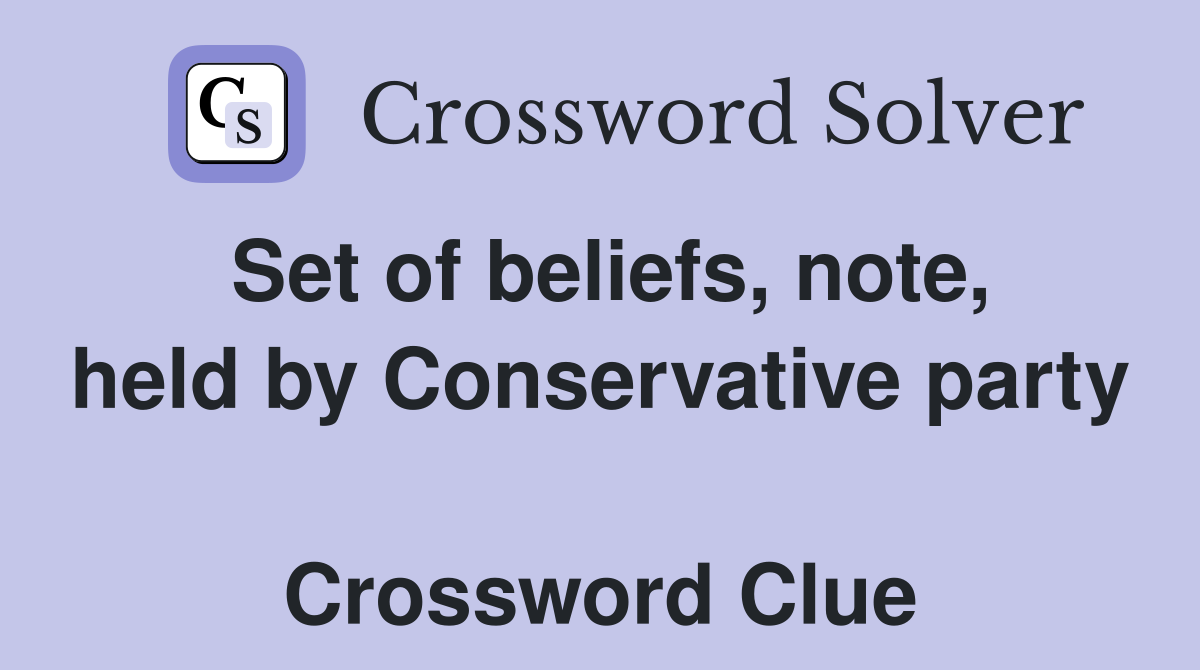 Set of beliefs, note, held by Conservative party  Crossword Clue
