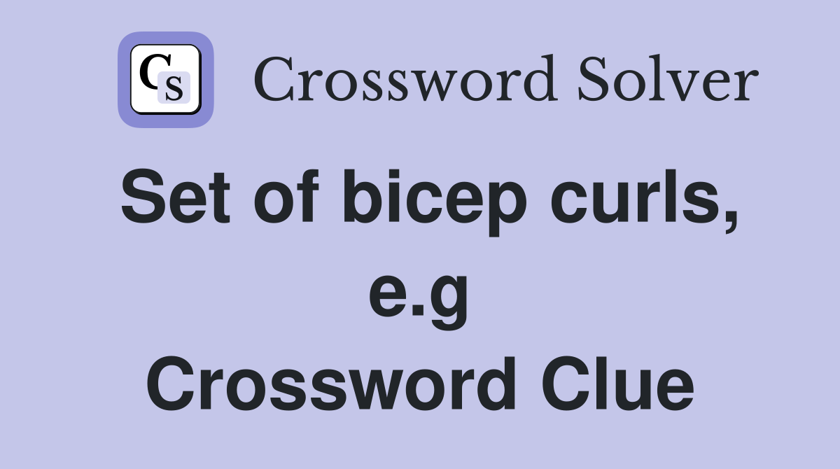 Set of bicep curls, e.g Crossword Clue