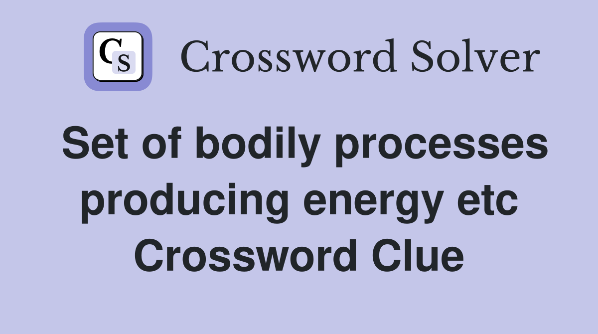 Set of bodily processes producing energy etc Crossword Clue