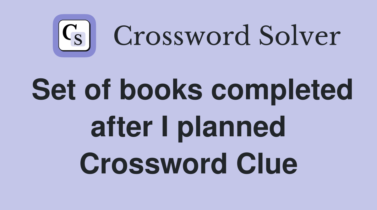 Set of books completed after I planned Crossword Clue