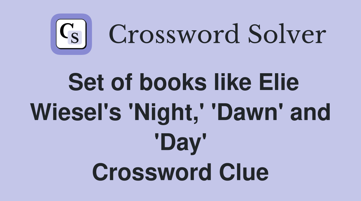Set of books like Elie Wiesel's 'Night,' 'Dawn' and 'Day' Crossword Clue