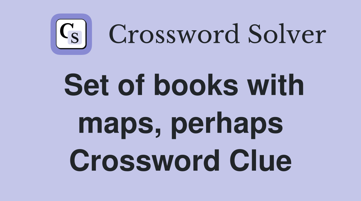 Set of books with maps, perhaps Crossword Clue