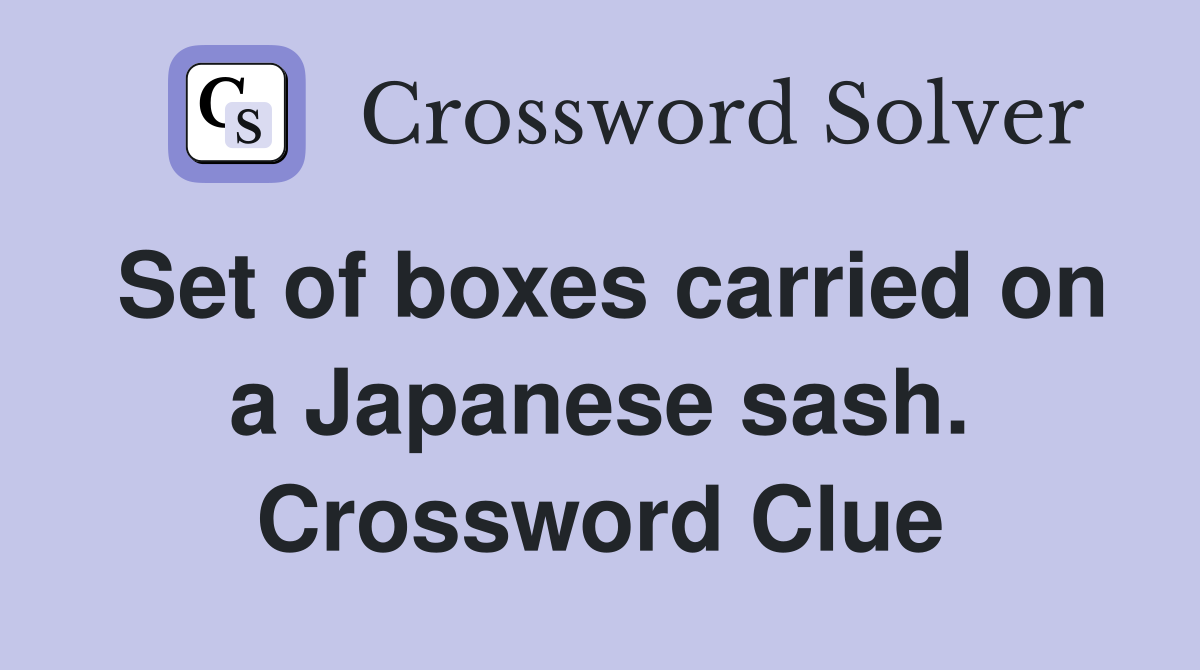 Set of boxes carried on a Japanese sash. Crossword Clue