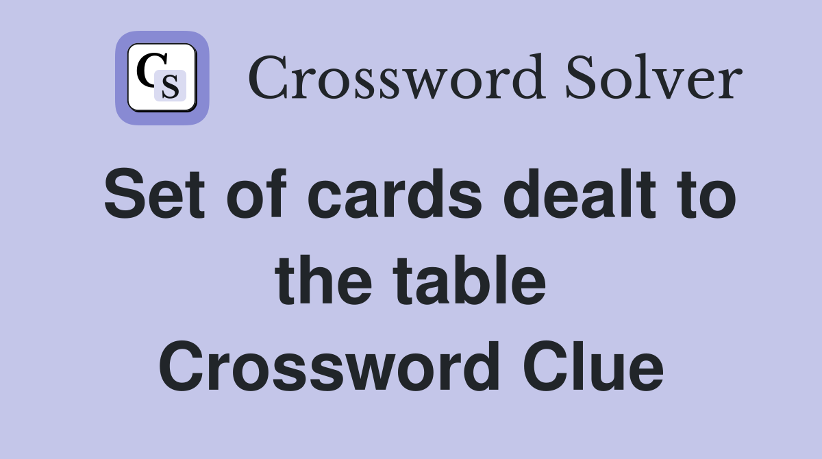 Set of cards dealt to the table Crossword Clue