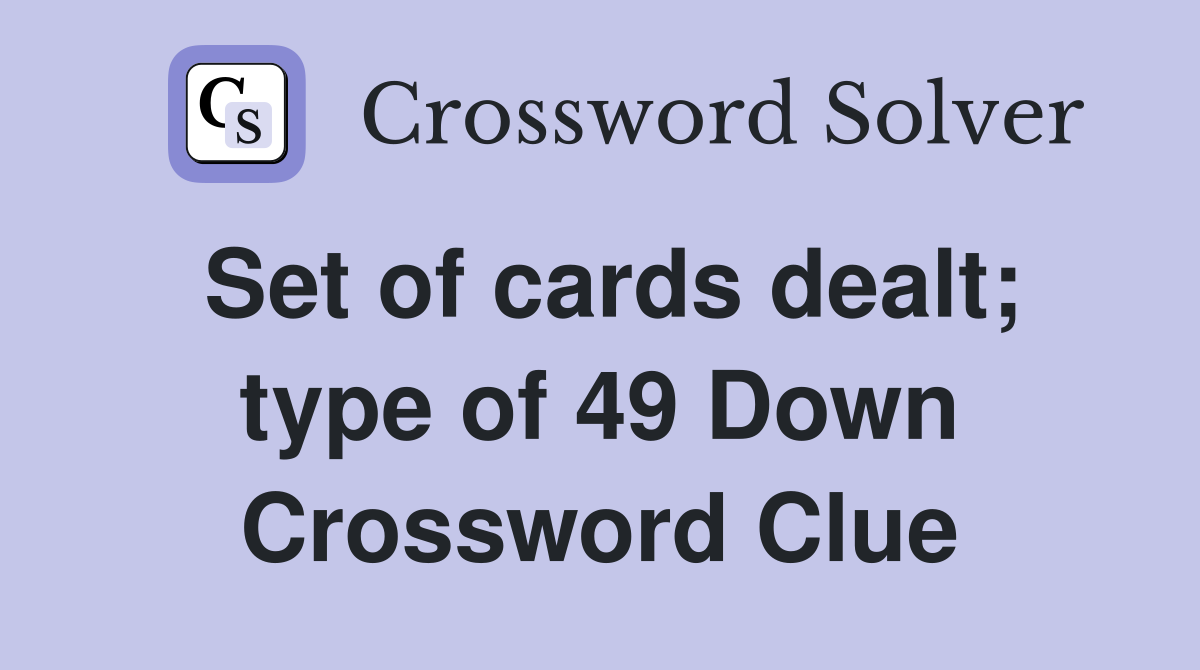 Set of cards dealt; type of 49 Down Crossword Clue