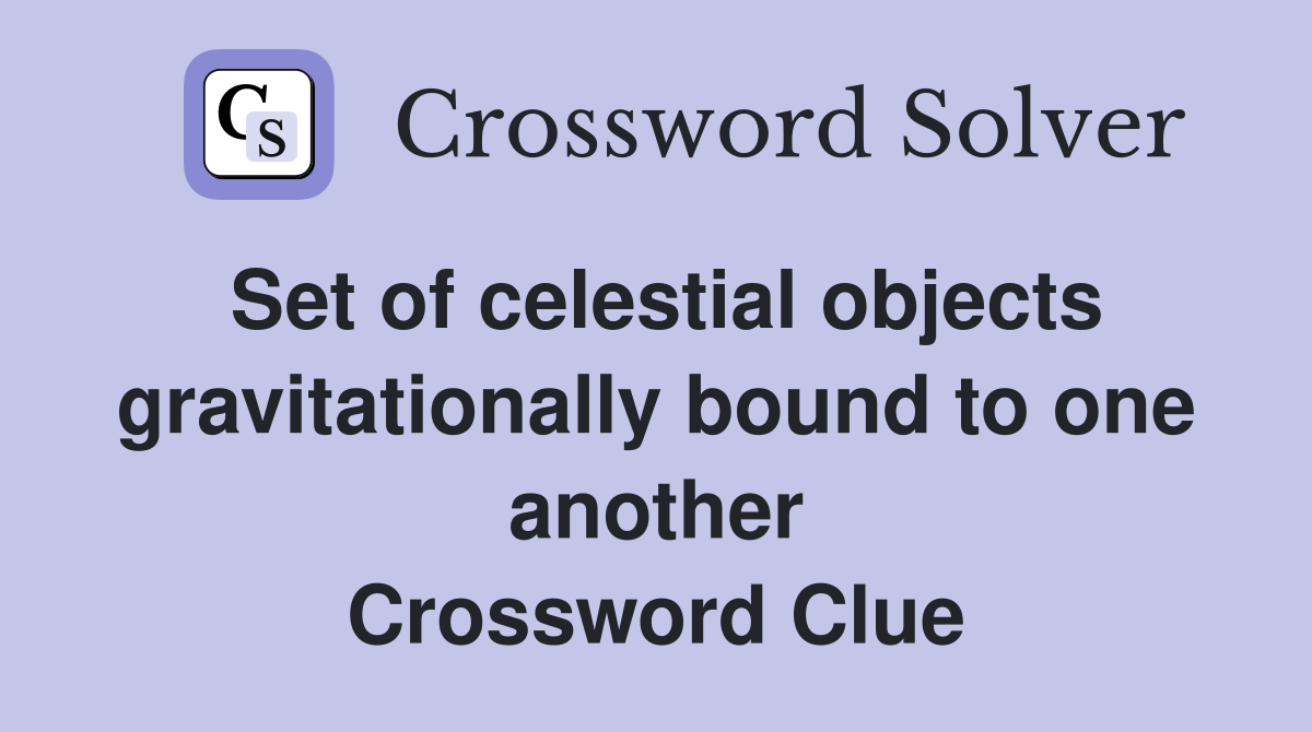 Set of celestial objects gravitationally bound to one another Crossword Clue