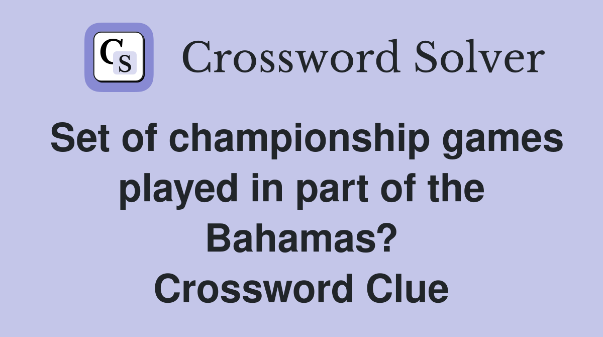 Set of championship games played in part of the Bahamas? Crossword Clue