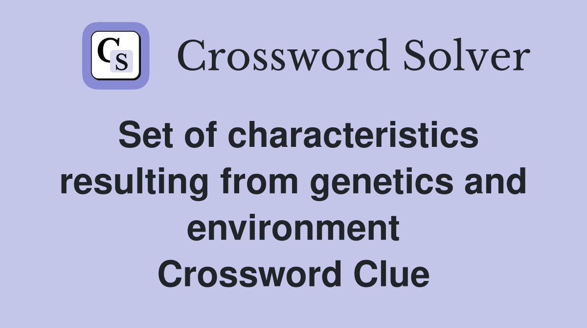 Set of characteristics resulting from genetics and environment Crossword Clue