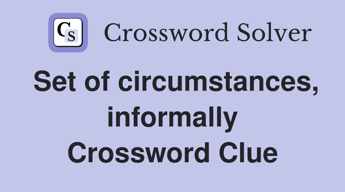 Set of circumstances, informally Crossword Clue