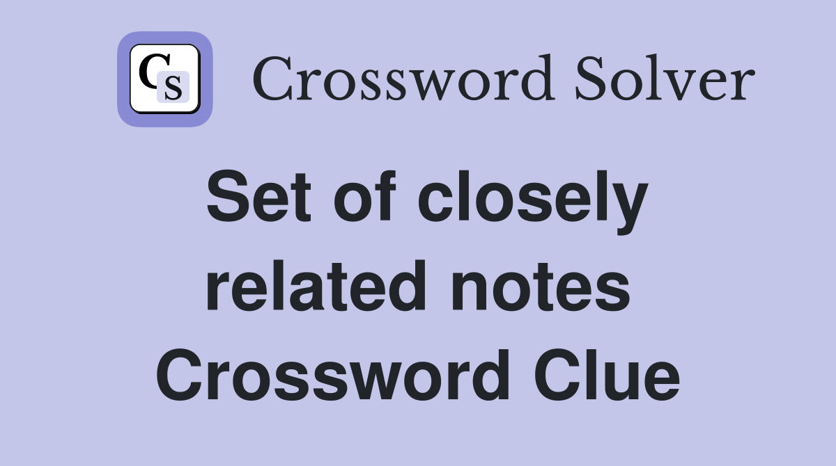 Set of closely related notes Crossword Clue