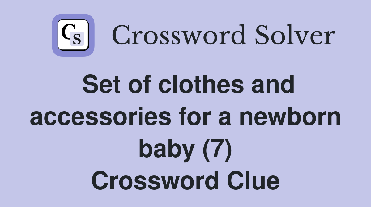 Set of clothes and accessories for a newborn baby (7) Crossword Clue