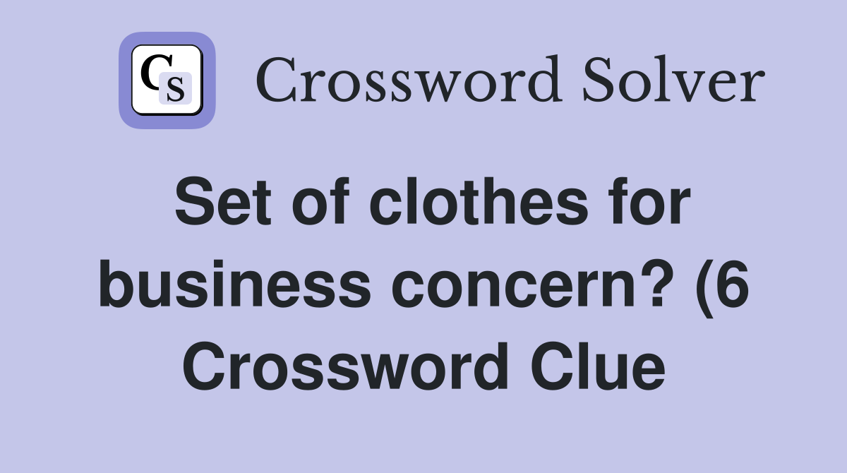 Set of clothes for business concern? (6) Crossword Clue Answers Set of clothes for business concern? (6) Crossword Clue Answers