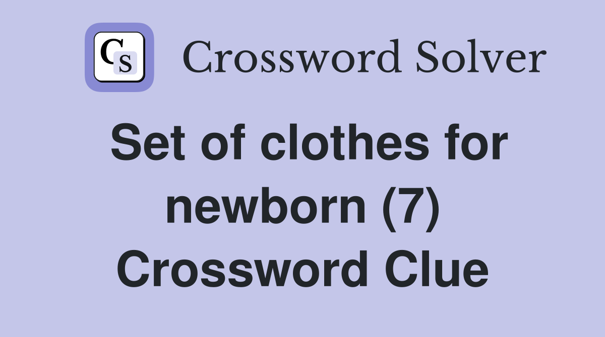 Set of clothes for newborn (7) Crossword Clue
