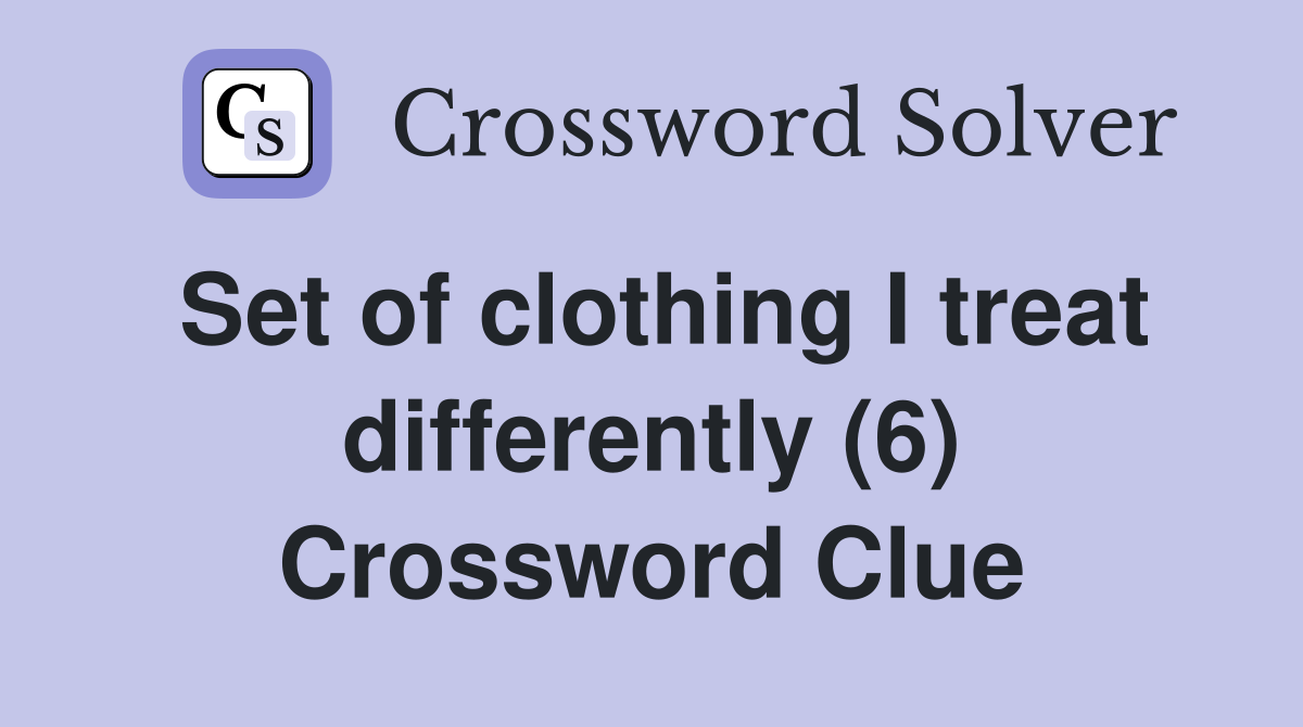 Set of clothing I treat differently (6) Crossword Clue