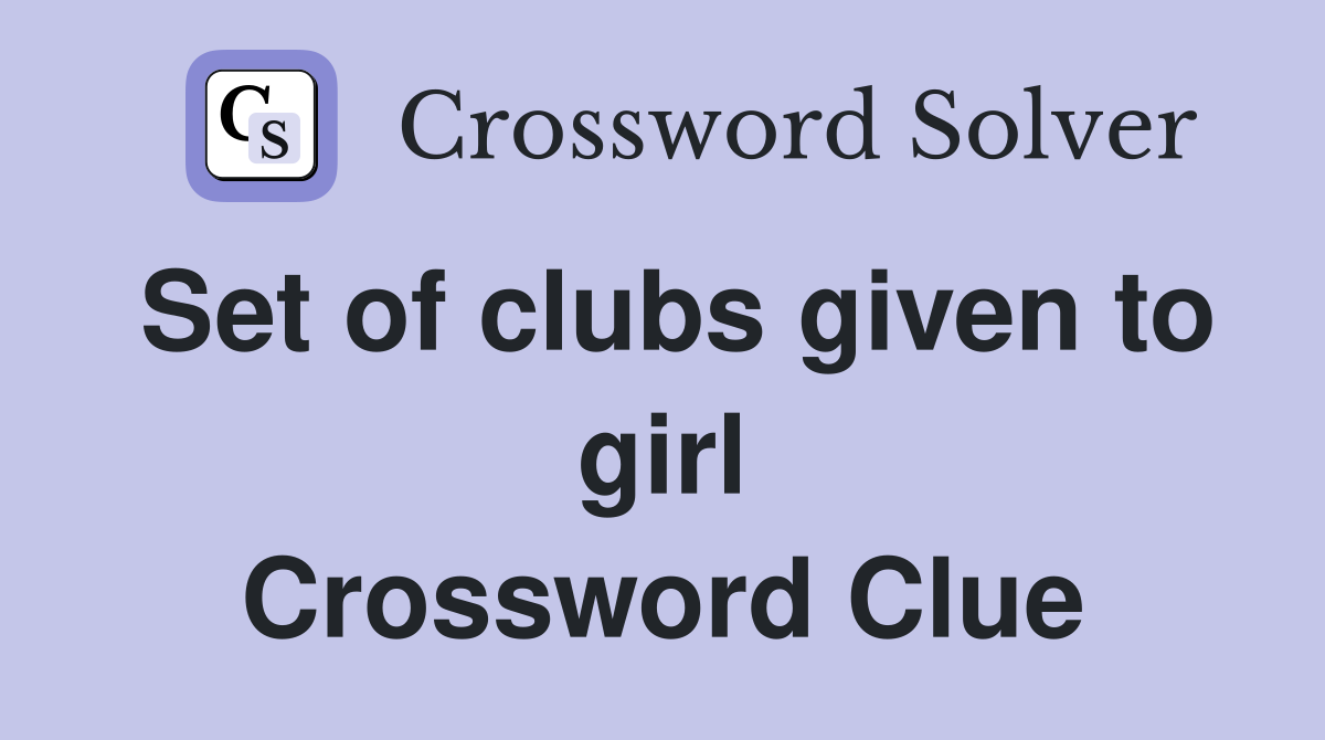 Set of clubs given to girl Crossword Clue