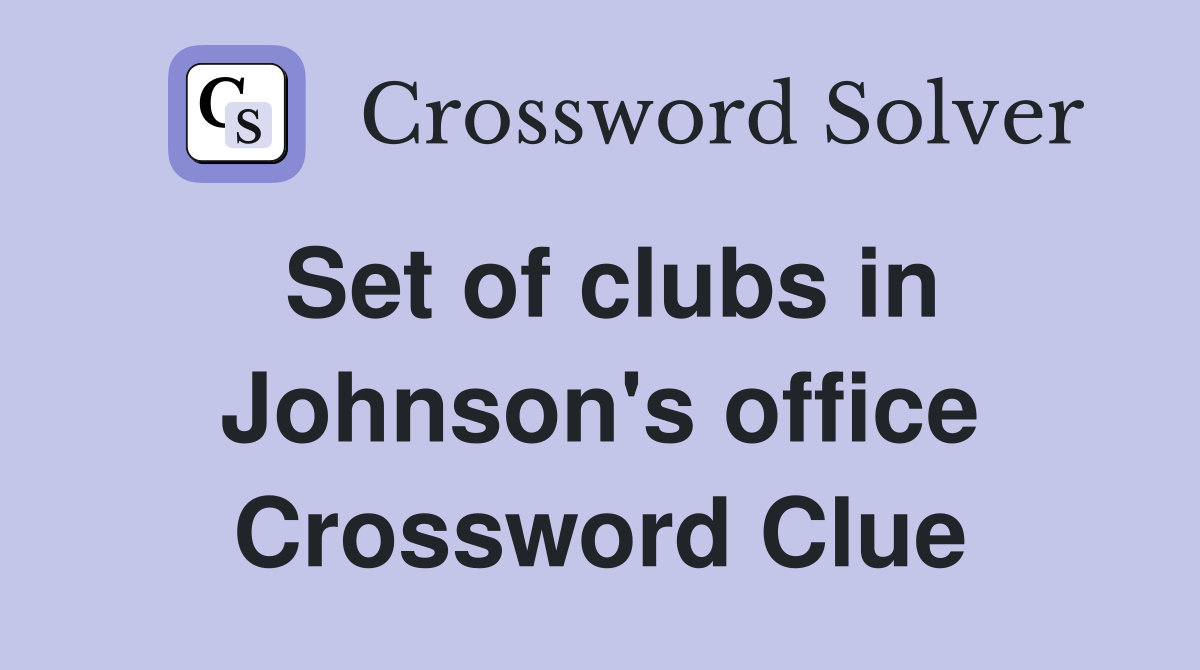Set of clubs in Johnson's office Crossword Clue