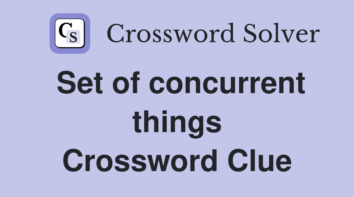 Set of concurrent things Crossword Clue