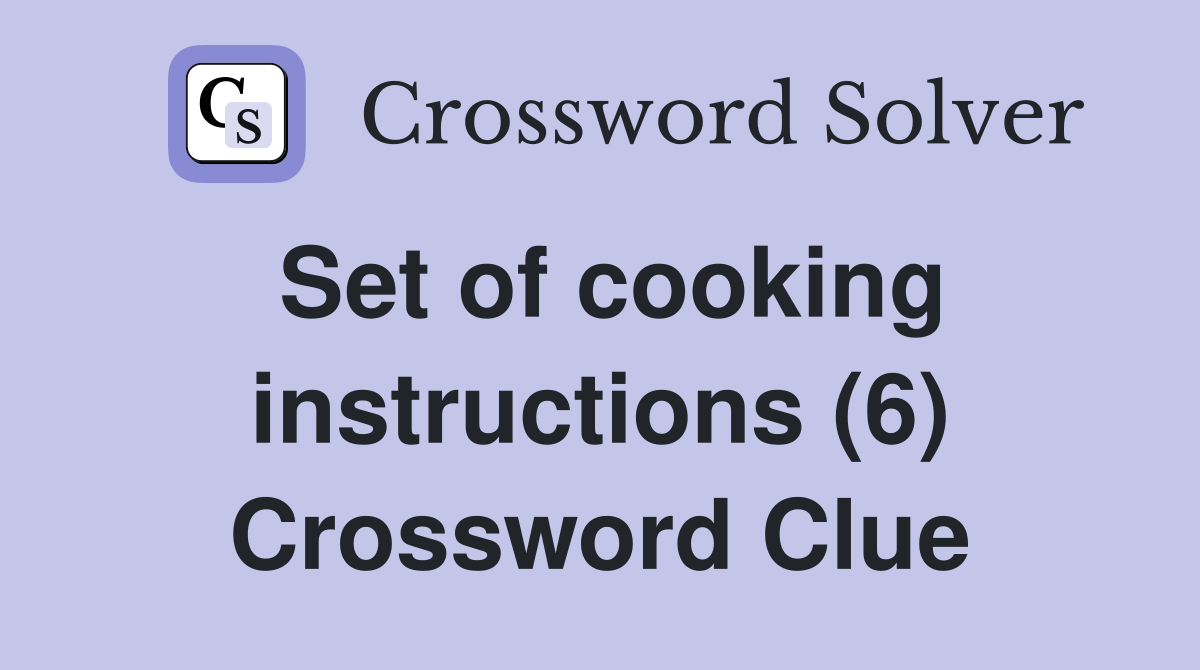 Set of cooking instructions (6) Crossword Clue