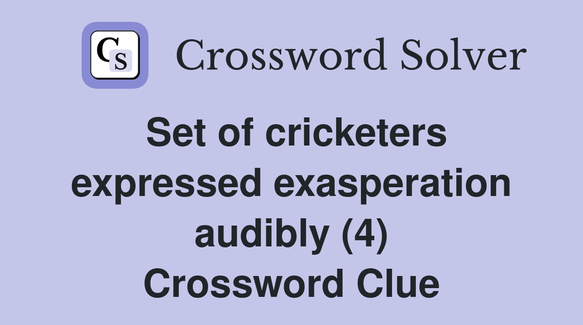 Set of cricketers expressed exasperation audibly (4) Crossword Clue