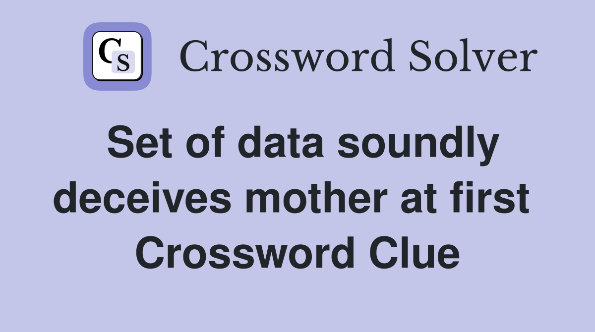Set of data soundly deceives mother at first  Crossword Clue