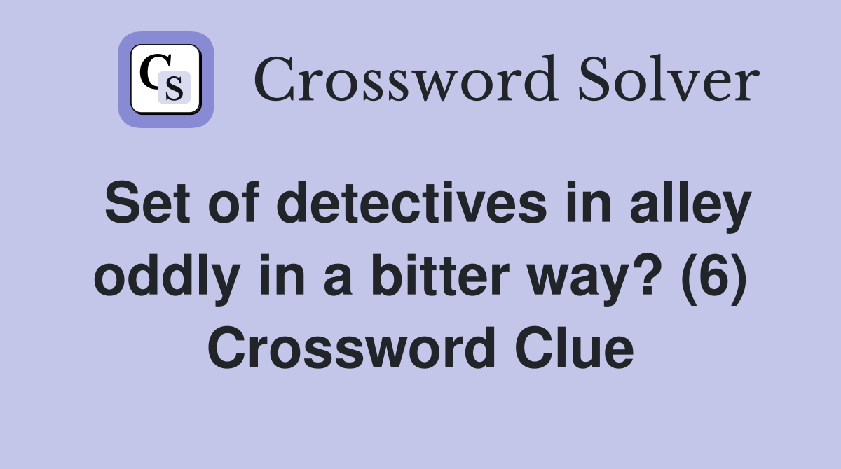 Set of detectives in alley oddly in a bitter way? (6) Crossword Clue