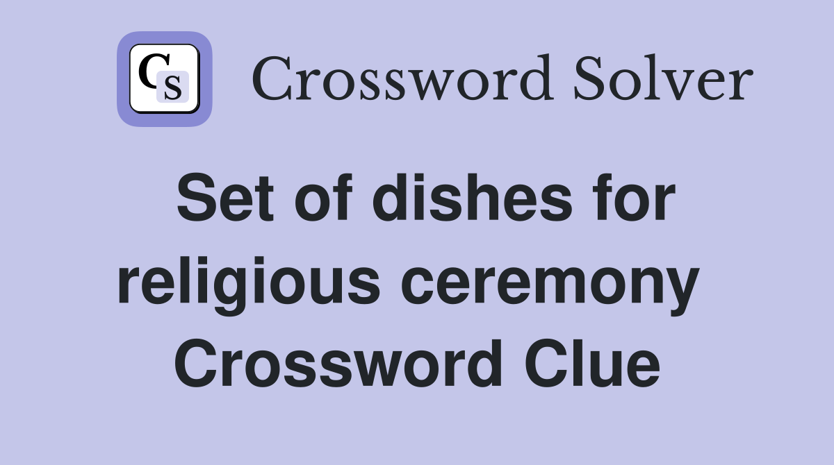 Set of dishes for religious ceremony  Crossword Clue