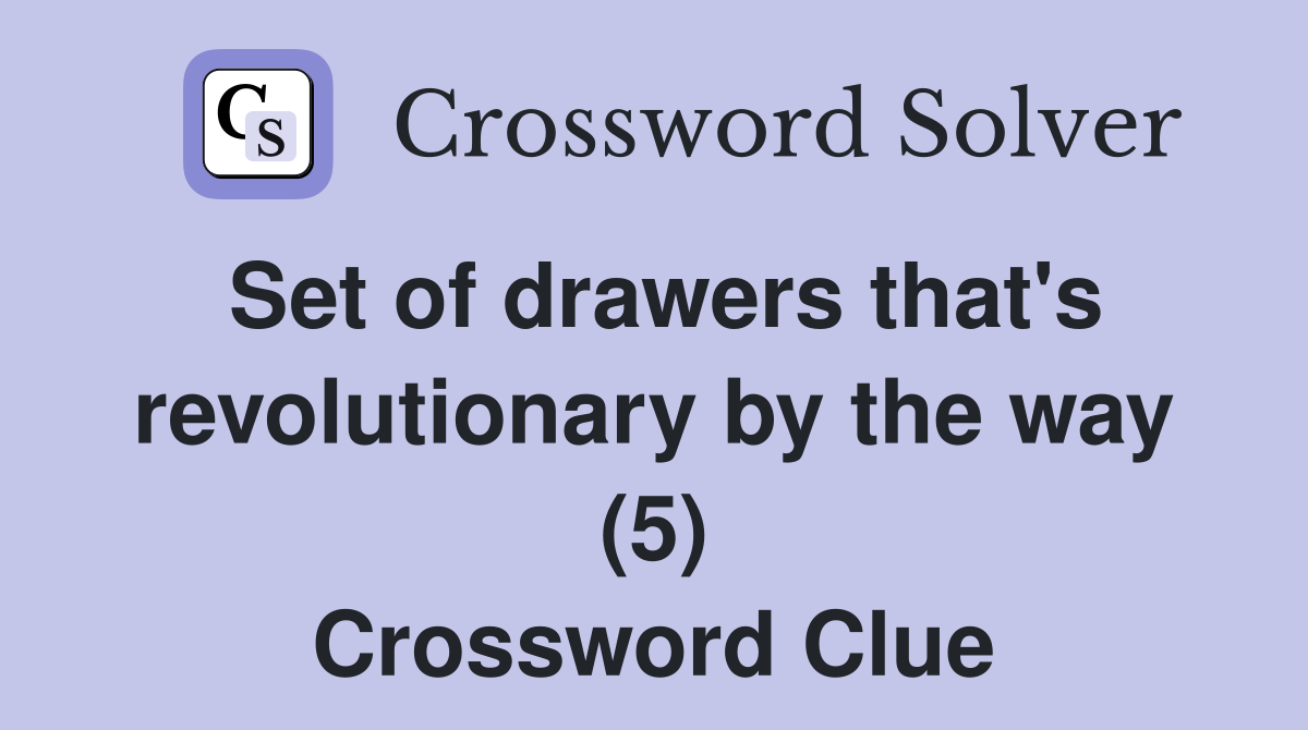 Set of drawers that's revolutionary by the way (5) Crossword Clue