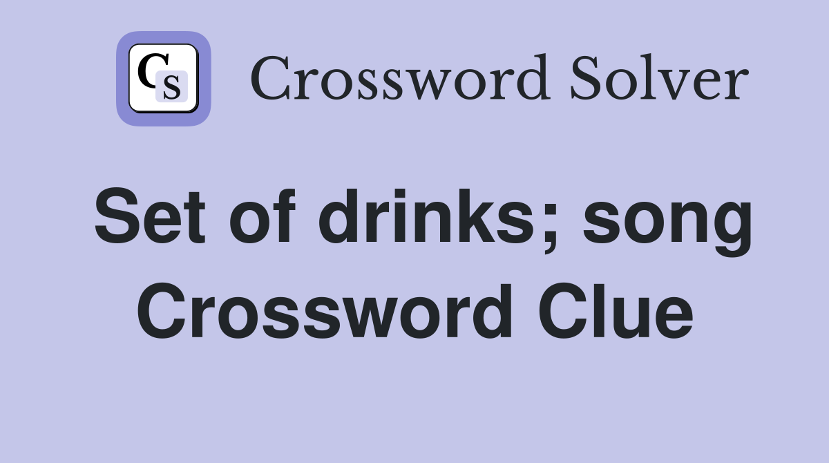 Set of drinks; song Crossword Clue