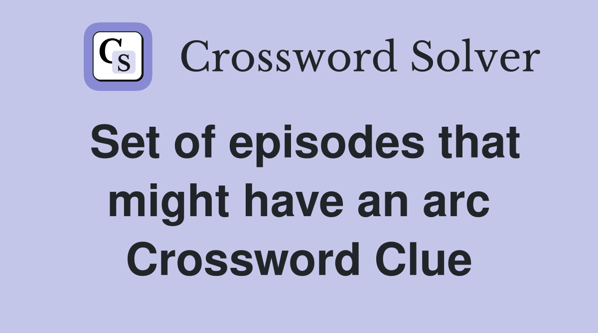 Set of episodes that might have an arc Crossword Clue