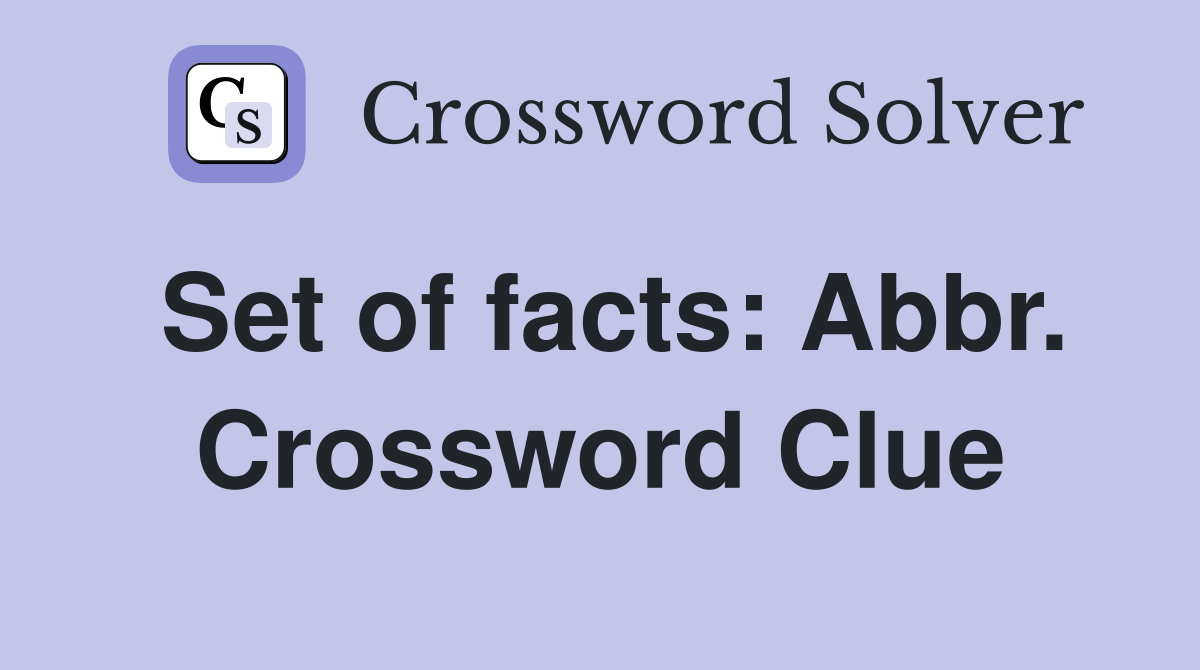 Set of facts: Abbr. Crossword Clue