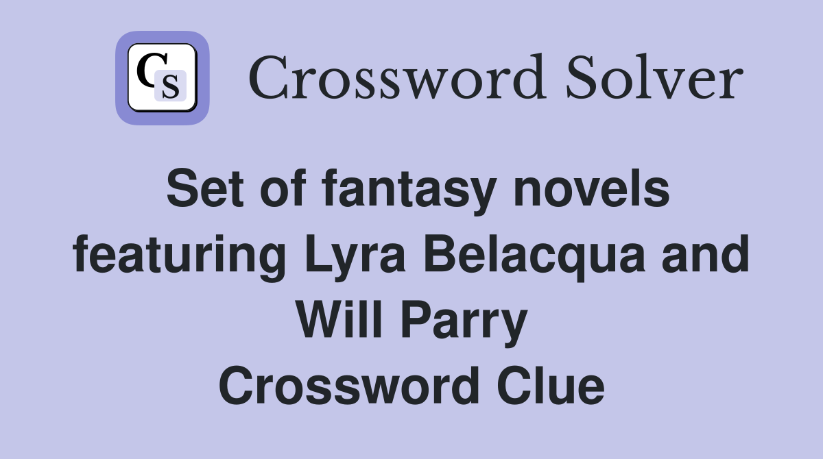 Set of fantasy novels featuring Lyra Belacqua and Will Parry Crossword Clue