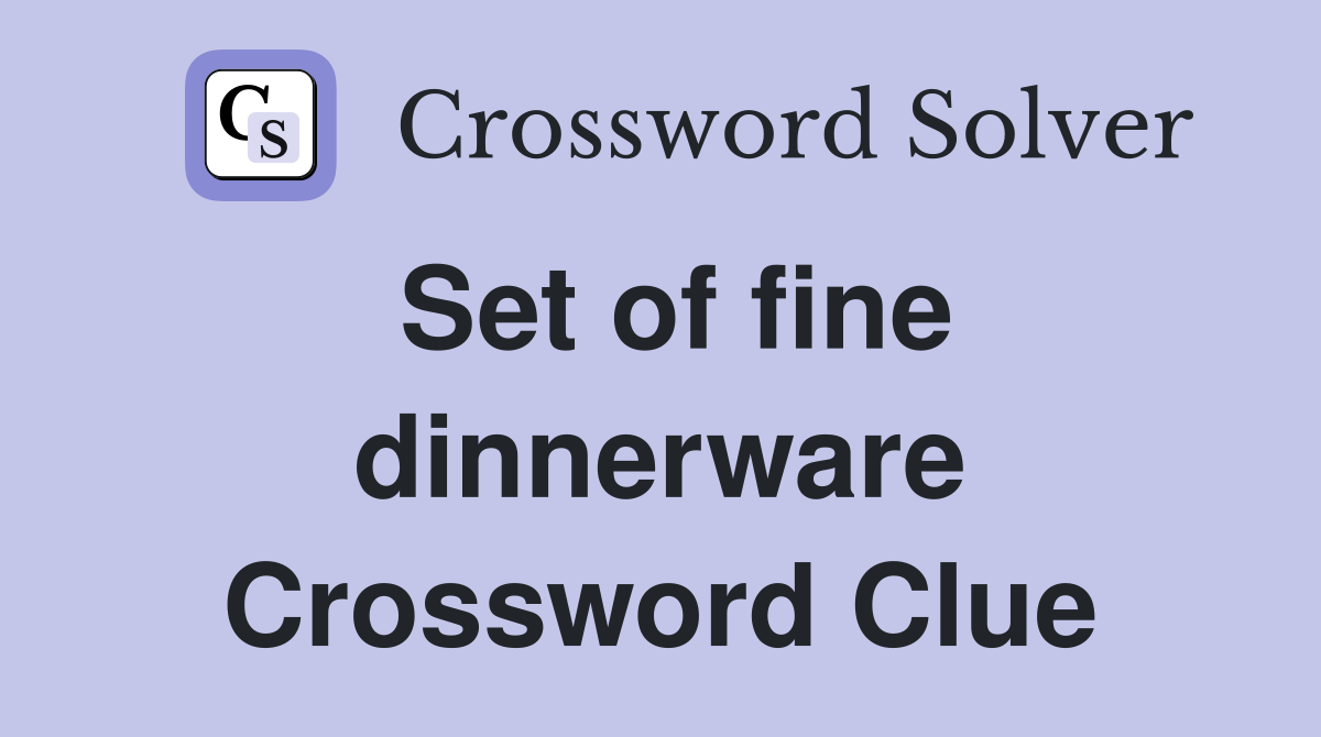 Set of fine dinnerware Crossword Clue