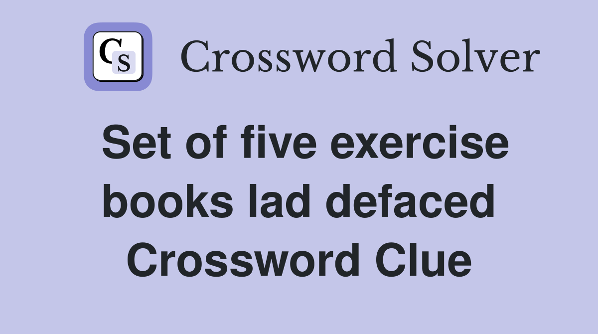 Set of five exercise books lad defaced Crossword Clue