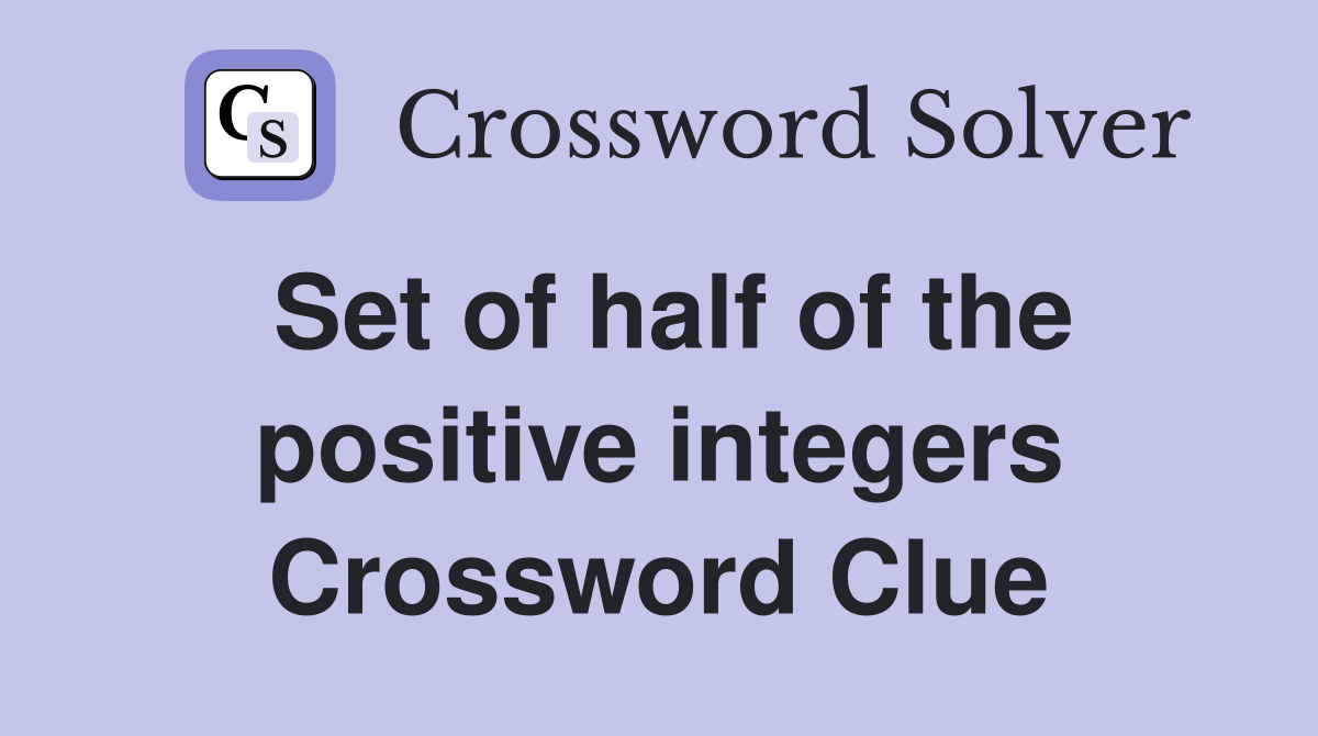 Set of half of the positive integers Crossword Clue