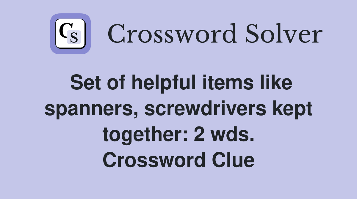 Set of helpful items like spanners, screwdrivers kept together: 2 wds. Crossword Clue