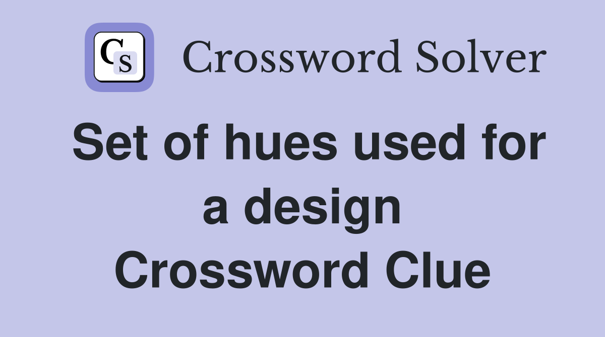 Set of hues used for a design Crossword Clue
