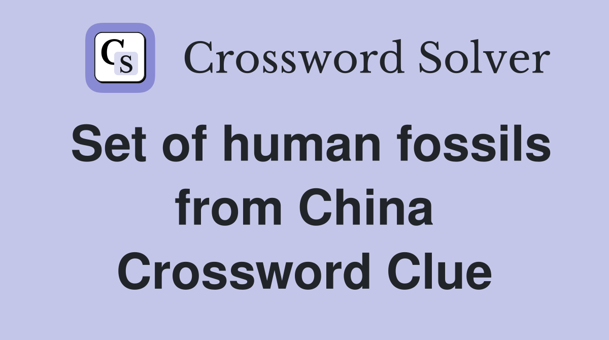 Set of human fossils from China Crossword Clue