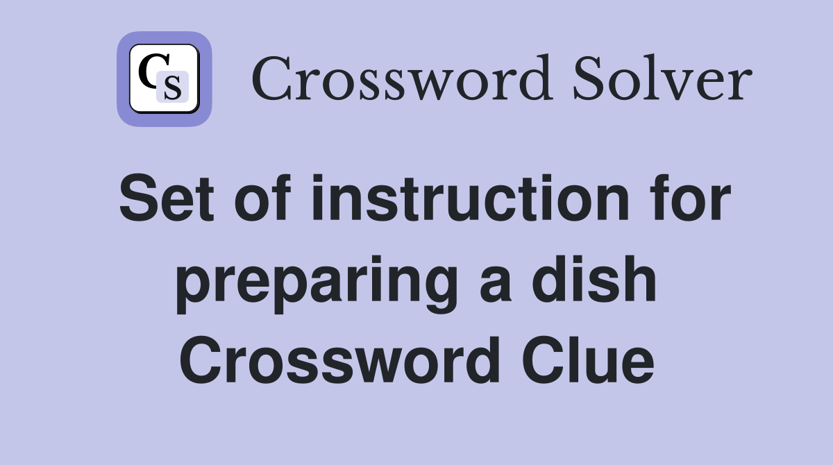 Set of instruction for preparing a dish Crossword Clue