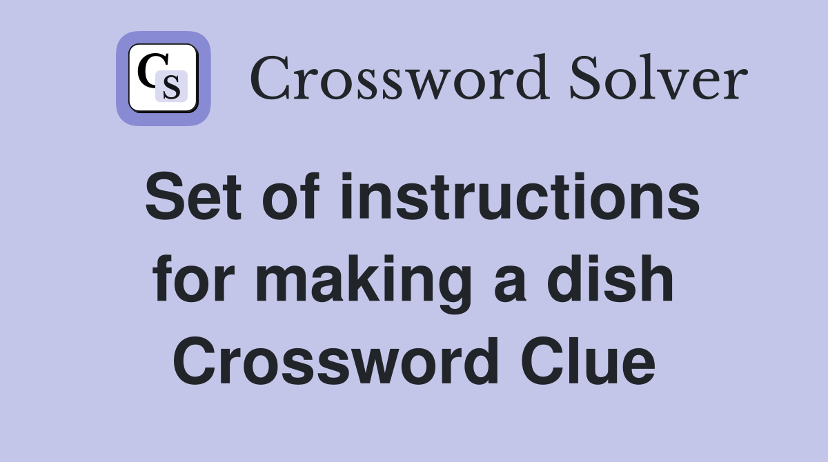 Set of instructions for making a dish Crossword Clue