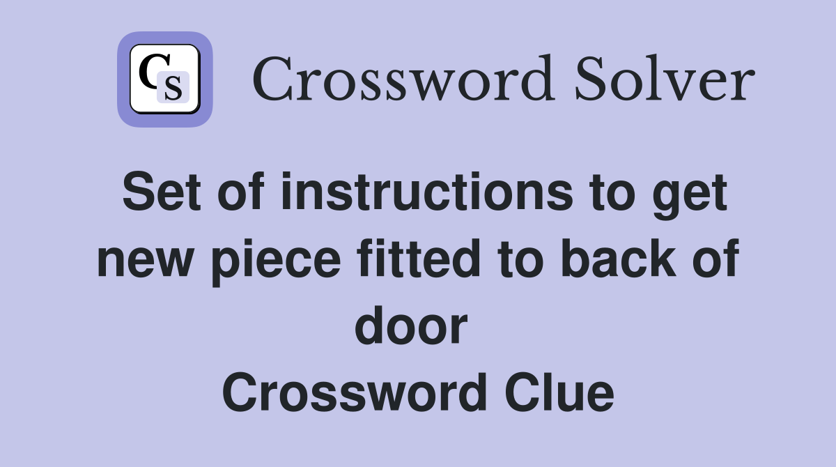 Set of instructions to get new piece fitted to back of door  Crossword Clue
