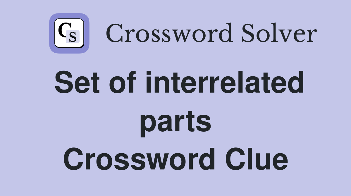 Set of interrelated parts Crossword Clue